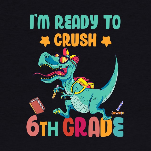 Back To School I'm Ready To Crush 6th Grade Dinosaur by Benko Clarence